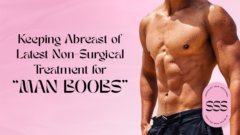 Keeping Abreast of Latest Non-Surgical Treatment for “Man Boobs”
