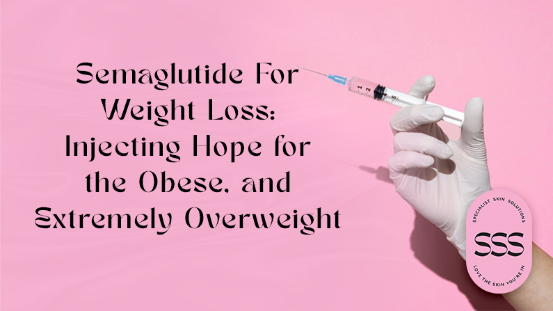 Semaglutide For Weight Loss: Injecting Hope for the Obese, and Extremely Overweight